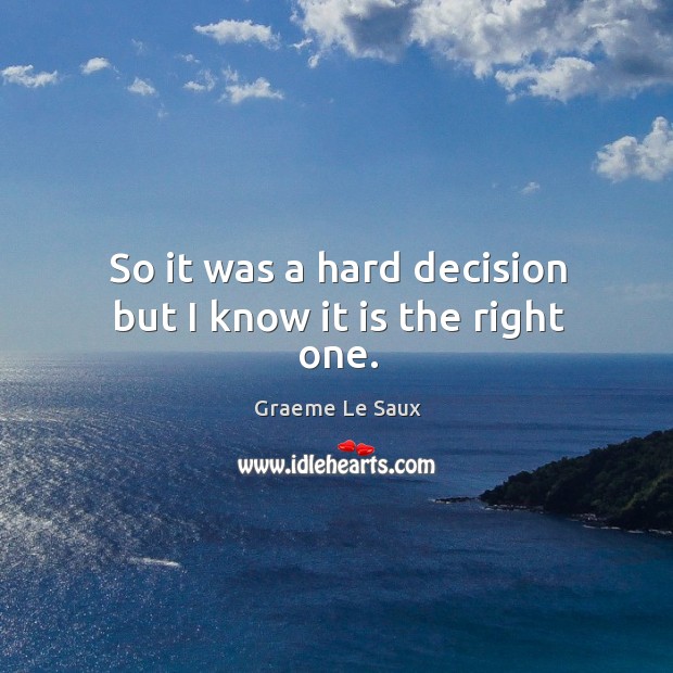 So it was a hard decision but I know it is the right one. Graeme Le Saux Picture Quote