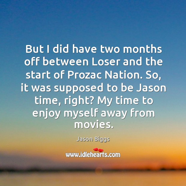 So, it was supposed to be jason time, right? my time to enjoy myself away from movies. Jason Biggs Picture Quote