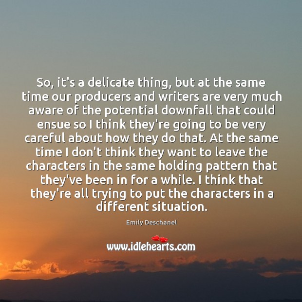 So, it’s a delicate thing, but at the same time our producers Emily Deschanel Picture Quote