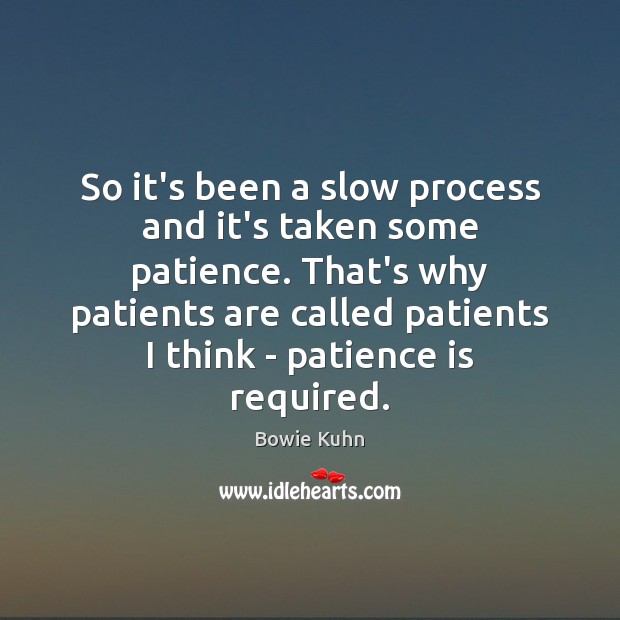 So it’s been a slow process and it’s taken some patience. That’s Patience Quotes Image
