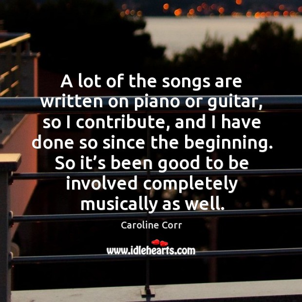 So it’s been good to be involved completely musically as well. Caroline Corr Picture Quote