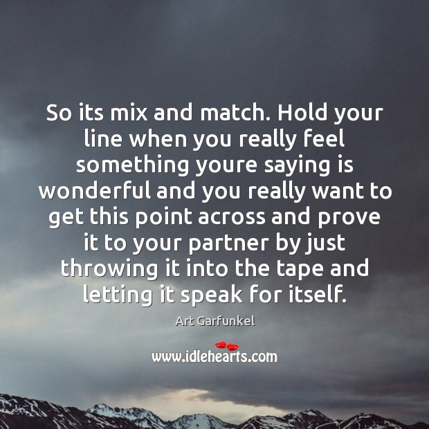 So its mix and match. Hold your line when you really feel Art Garfunkel Picture Quote
