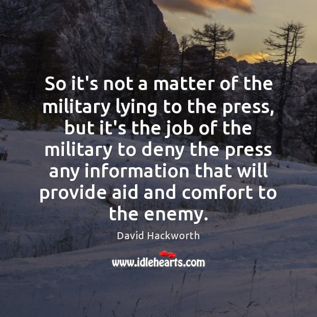 So it’s not a matter of the military lying to the press, David Hackworth Picture Quote