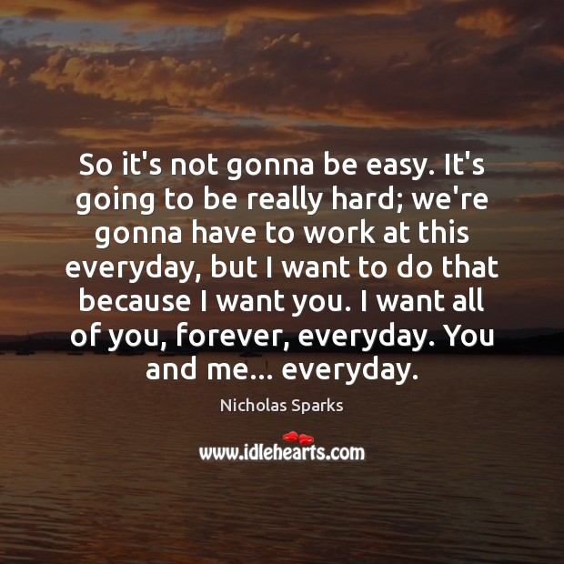 So it’s not gonna be easy. It’s going to be really hard; Nicholas Sparks Picture Quote