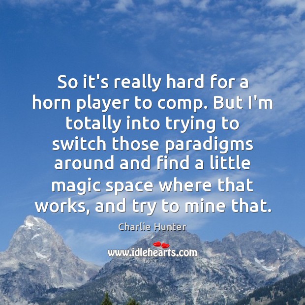 So it’s really hard for a horn player to comp. But I’m Charlie Hunter Picture Quote
