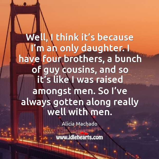 So I’ve always gotten along really well with men. Alicia Machado Picture Quote