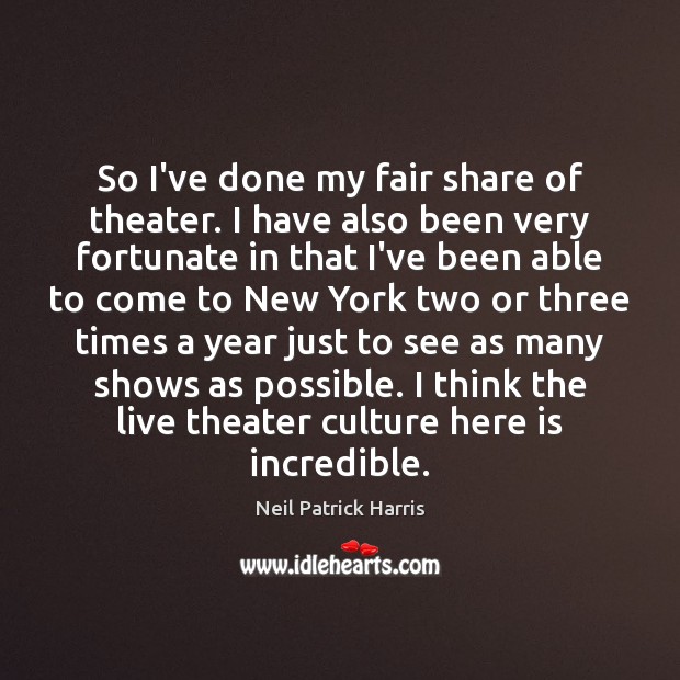 So I’ve done my fair share of theater. I have also been Neil Patrick Harris Picture Quote