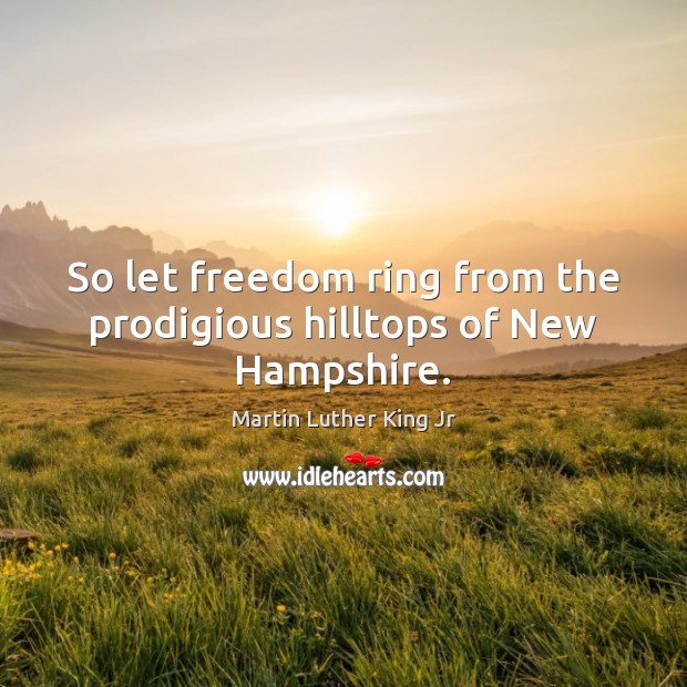 So let freedom ring from the prodigious hilltops of New Hampshire. Image