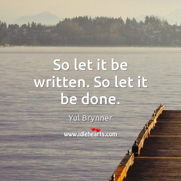 So let it be written. So let it be done. Yul Brynner Picture Quote