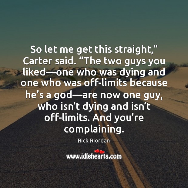 So let me get this straight,” Carter said. “The two guys you Rick Riordan Picture Quote