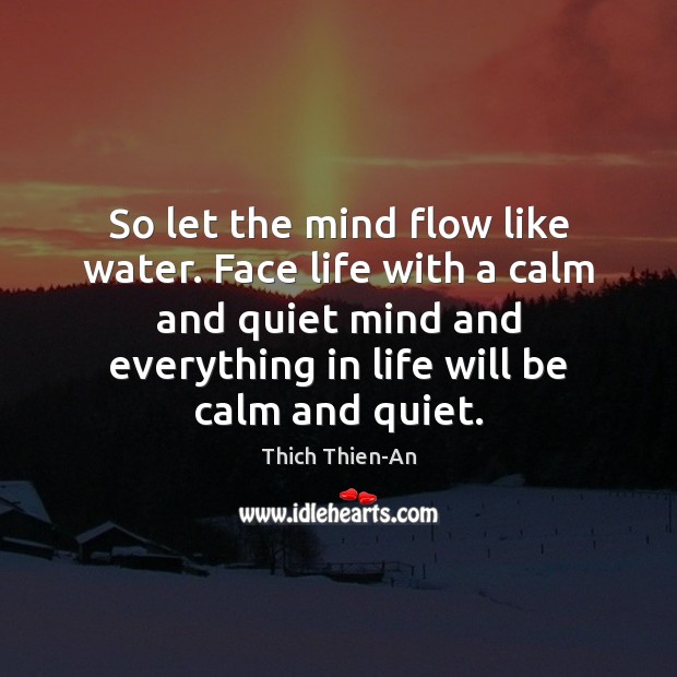 So let the mind flow like water. Face life with a calm Thich Thien-An Picture Quote