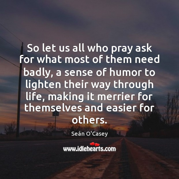 So let us all who pray ask for what most of them Seán O’Casey Picture Quote
