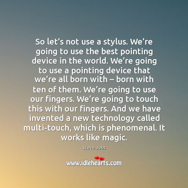 So let’s not use a stylus. We’re going to use the best pointing device in the world. Steve Jobs Picture Quote