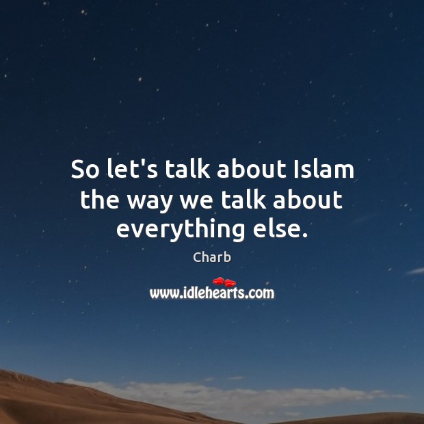So let’s talk about Islam the way we talk about everything else. Charb Picture Quote