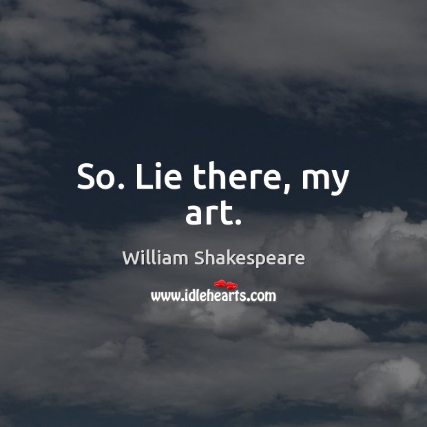 So. Lie there, my art. Lie Quotes Image