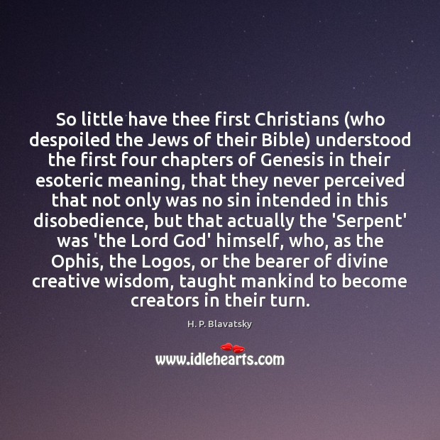 So little have thee first Christians (who despoiled the Jews of their H. P. Blavatsky Picture Quote