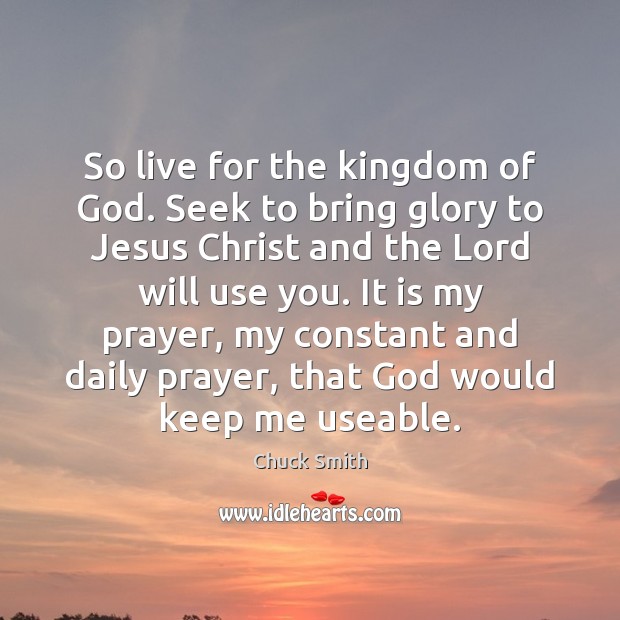 So live for the kingdom of God. Seek to bring glory to Chuck Smith Picture Quote