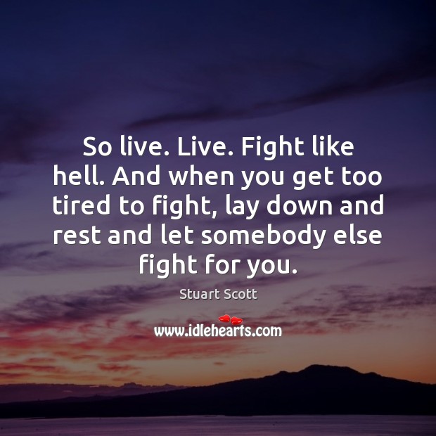 So live. Live. Fight like hell. And when you get too tired Stuart Scott Picture Quote
