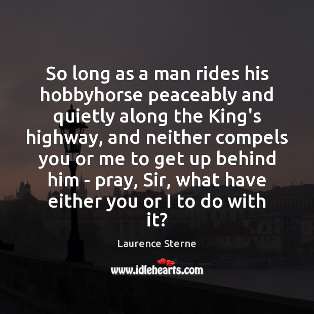 So long as a man rides his hobbyhorse peaceably and quietly along Laurence Sterne Picture Quote