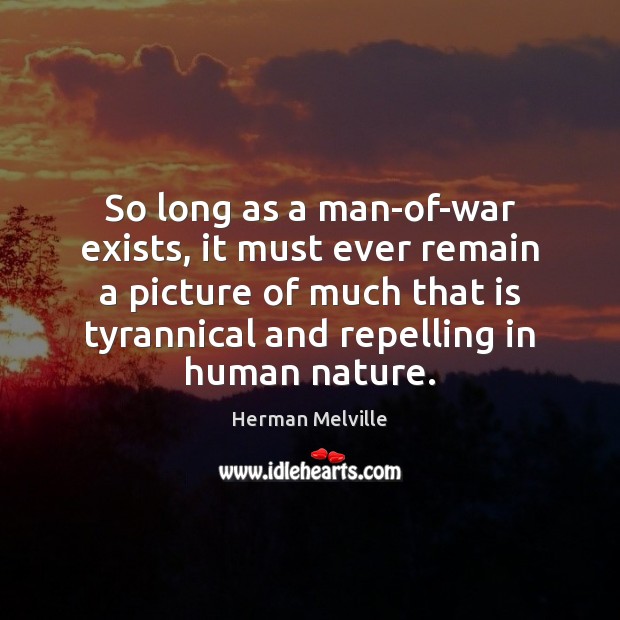 So long as a man-of-war exists, it must ever remain a picture Herman Melville Picture Quote