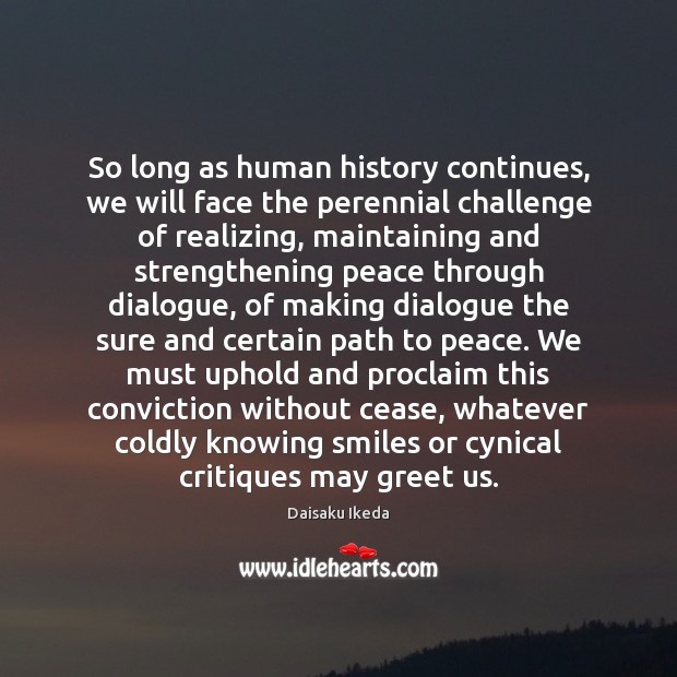 So long as human history continues, we will face the perennial challenge Daisaku Ikeda Picture Quote