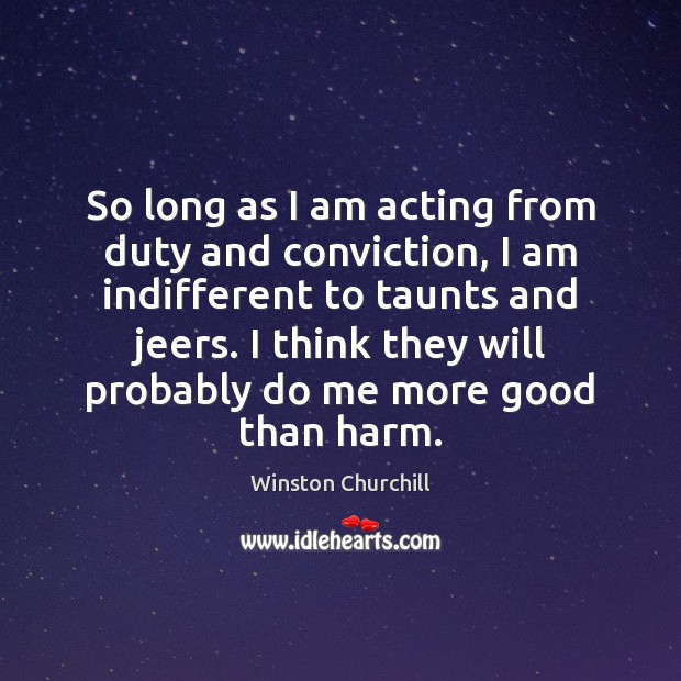 So long as I am acting from duty and conviction, I am Winston Churchill Picture Quote