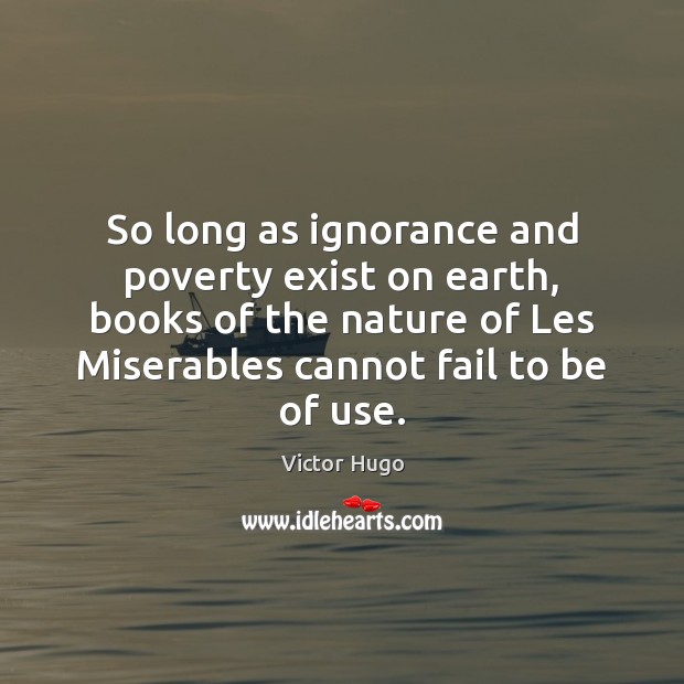 So long as ignorance and poverty exist on earth, books of the Victor Hugo Picture Quote