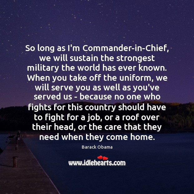 So long as I’m Commander-in-Chief, we will sustain the strongest military the Serve Quotes Image