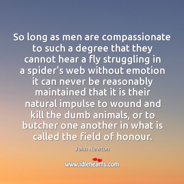 So long as men are compassionate to such a degree that they John Newton Picture Quote