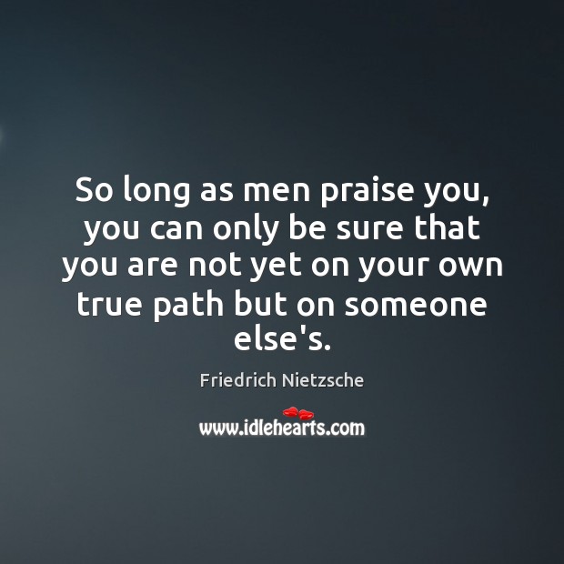 So long as men praise you, you can only be sure that Praise Quotes Image