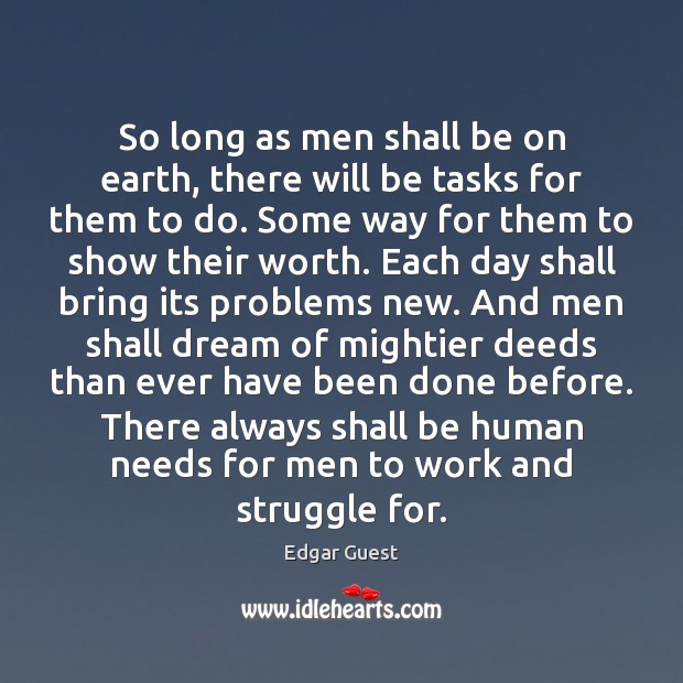 So long as men shall be on earth, there will be tasks Edgar Guest Picture Quote