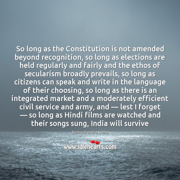 So long as the Constitution is not amended beyond recognition, so long Ramachandra Guha Picture Quote