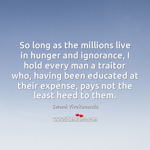 So long as the millions live in hunger and ignorance, I hold Image
