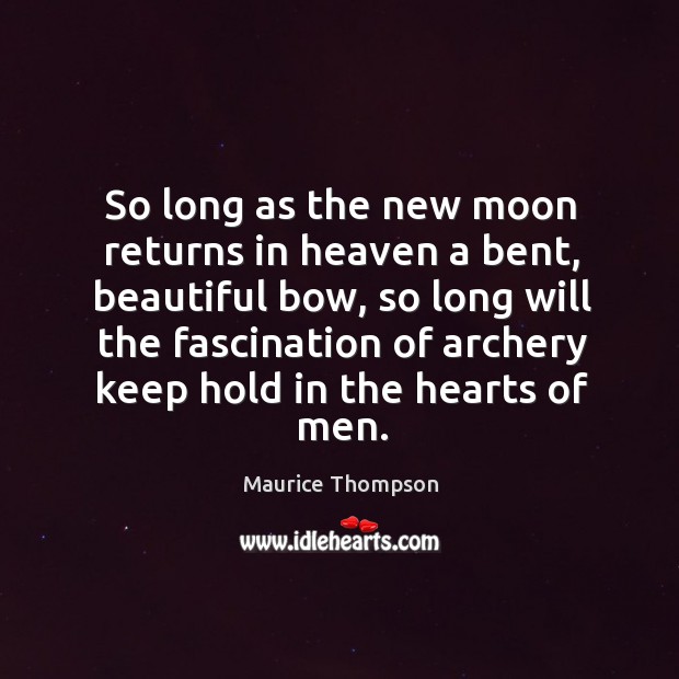 So long as the new moon returns in heaven a bent, beautiful Maurice Thompson Picture Quote