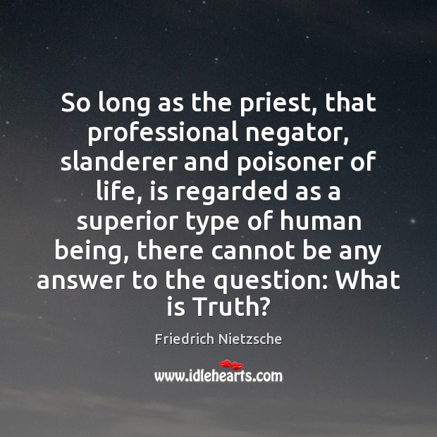 So long as the priest, that professional negator, slanderer and poisoner of Friedrich Nietzsche Picture Quote