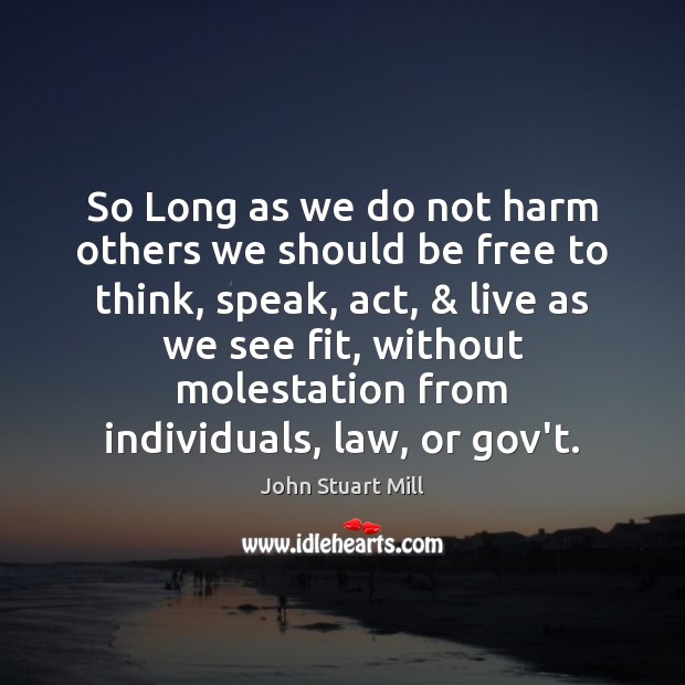 So Long as we do not harm others we should be free John Stuart Mill Picture Quote