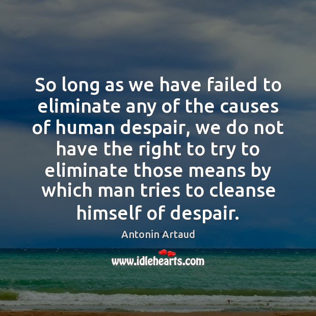 So long as we have failed to eliminate any of the causes Antonin Artaud Picture Quote