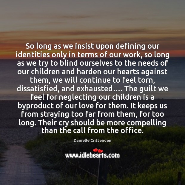So long as we insist upon defining our identities only in terms Danielle Crittenden Picture Quote