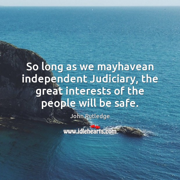 So long as we mayhavean independent Judiciary, the great interests of the Stay Safe Quotes Image