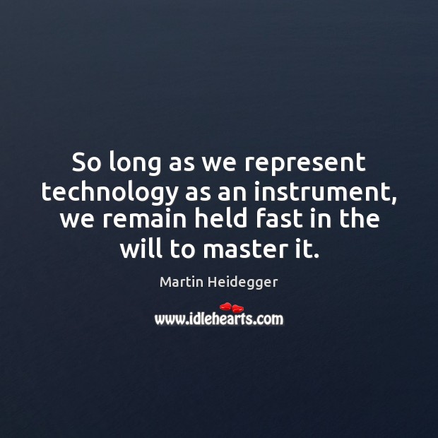 So long as we represent technology as an instrument, we remain held Martin Heidegger Picture Quote