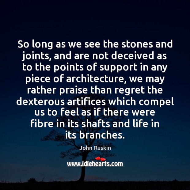 So long as we see the stones and joints, and are not John Ruskin Picture Quote