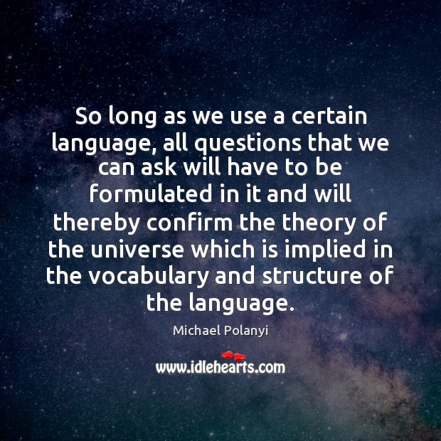 So long as we use a certain language, all questions that we Michael Polanyi Picture Quote