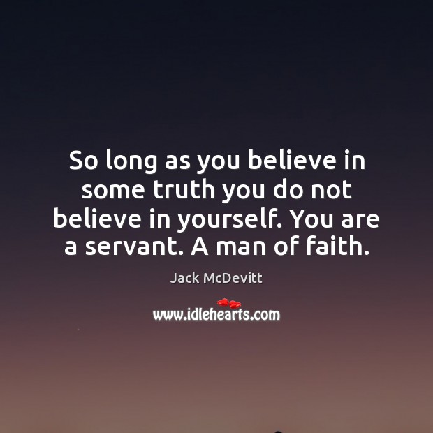 So long as you believe in some truth you do not believe Jack McDevitt Picture Quote