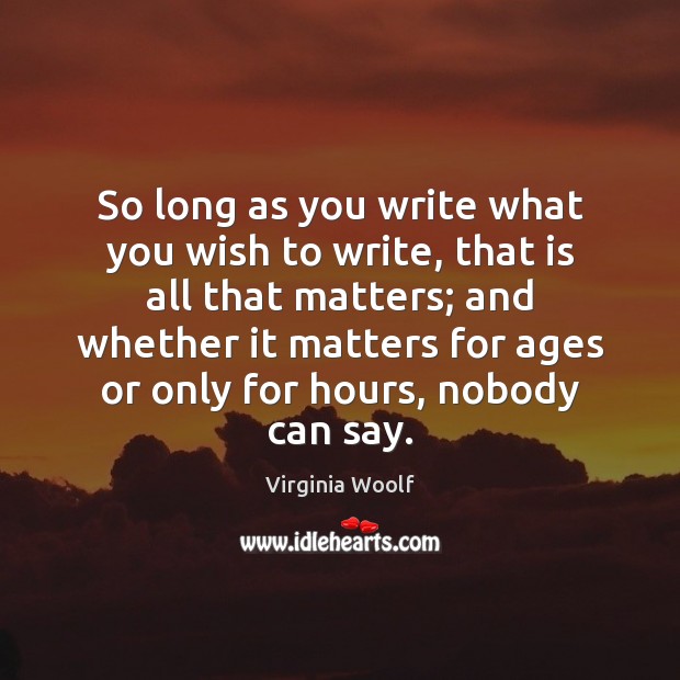 So long as you write what you wish to write, that is Virginia Woolf Picture Quote