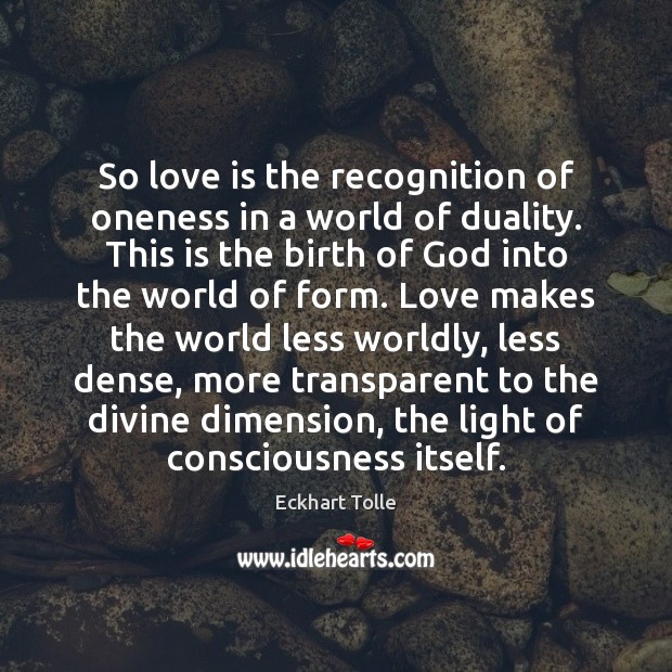 So love is the recognition of oneness in a world of duality. Eckhart Tolle Picture Quote