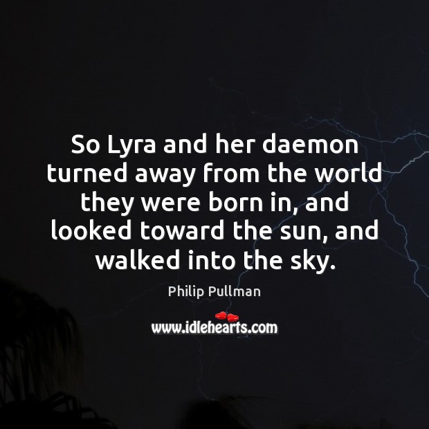 So Lyra and her daemon turned away from the world they were Philip Pullman Picture Quote