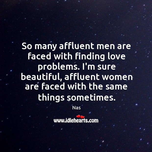 So many affluent men are faced with finding love problems. I’m sure Image