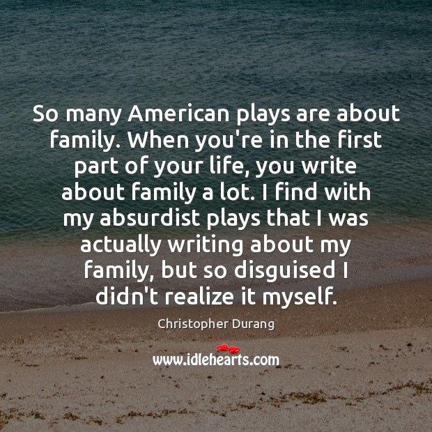 So many American plays are about family. When you’re in the first Image
