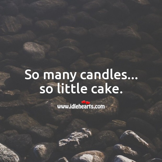 So many candles… so little cake. Funny Birthday Messages Image