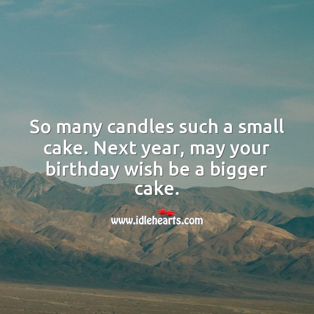 So many candles such a small cake. Next year, may your birthday wish be a bigger cake. Funny Birthday Messages Image